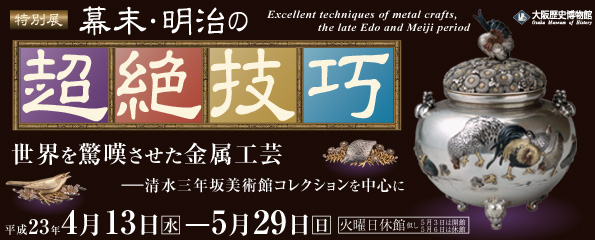 大阪歴史博物館：特別展：幕末・明治の超絶技巧－世界を驚嘆させた金属 